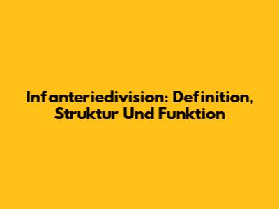 Infanteriedivision: Definition, Struktur Und Funktion