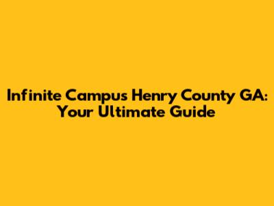 Infinite Campus Henry County GA: Your Ultimate Guide