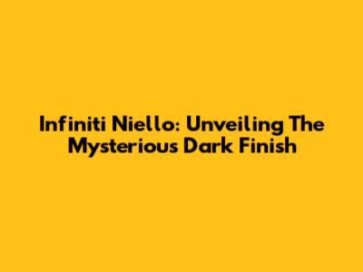 Infiniti Niello: Unveiling The Mysterious Dark Finish