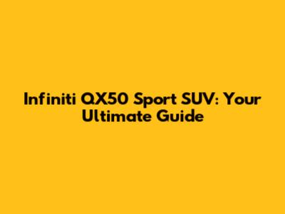 Infiniti QX50 Sport SUV: Your Ultimate Guide