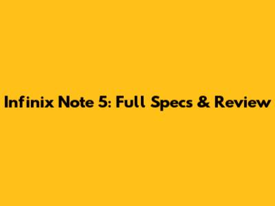Infinix Note 5: Full Specs & Review