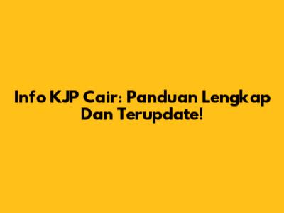 Info KJP Cair: Panduan Lengkap Dan Terupdate!
