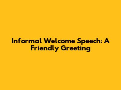 Informal Welcome Speech: A Friendly Greeting