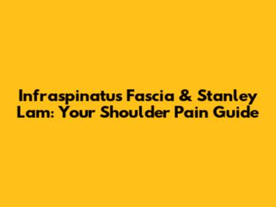 Infraspinatus Fascia & Stanley Lam: Your Shoulder Pain Guide