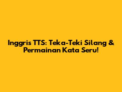 Inggris TTS: Teka-Teki Silang & Permainan Kata Seru!