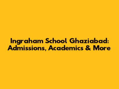 Ingraham School Ghaziabad: Admissions, Academics & More