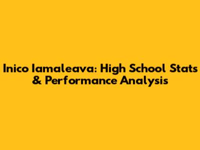 Inico Iamaleava: High School Stats & Performance Analysis
