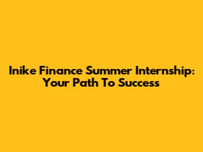 Inike Finance Summer Internship: Your Path To Success