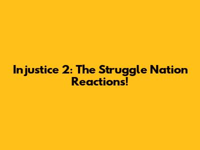 Injustice 2: The Struggle Nation Reactions!