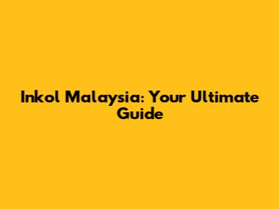 Inkol Malaysia: Your Ultimate Guide