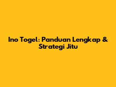 Ino Togel: Panduan Lengkap & Strategi Jitu