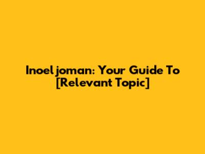 Inoeljoman: Your Guide To [Relevant Topic]