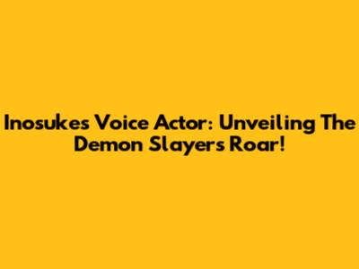 Inosuke's Voice Actor: Unveiling The Demon Slayer's Roar!