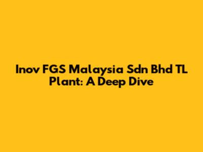Inov FGS Malaysia Sdn Bhd TL Plant: A Deep Dive