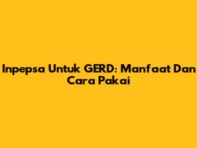 Inpepsa Untuk GERD: Manfaat Dan Cara Pakai