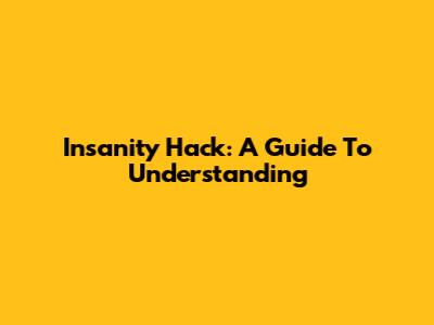 Insanity Hack: A Guide To Understanding