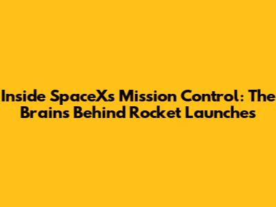 Inside SpaceX's Mission Control: The Brains Behind Rocket Launches