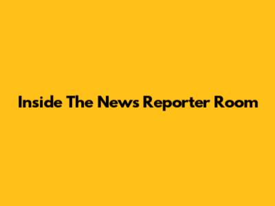 Inside The News Reporter Room