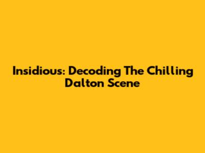 Insidious: Decoding The Chilling Dalton Scene