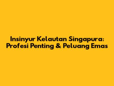 Insinyur Kelautan Singapura: Profesi Penting & Peluang Emas