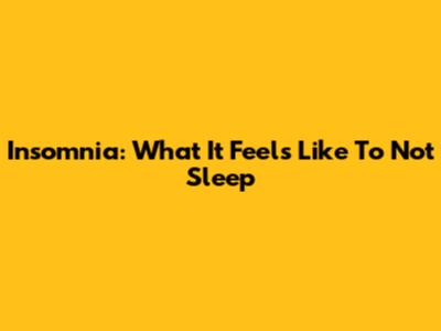 Insomnia: What It Feels Like To Not Sleep