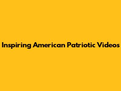 Inspiring American Patriotic Videos