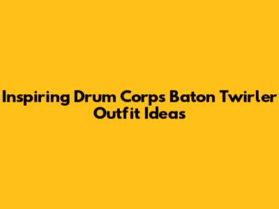 Inspiring Drum Corps Baton Twirler Outfit Ideas