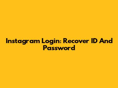 Instagram Login: Recover ID And Password