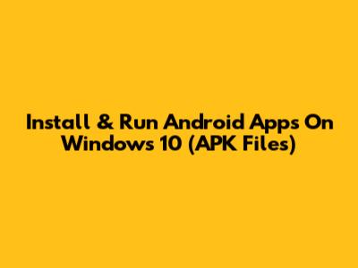 Install & Run Android Apps On Windows 10 (APK Files)
