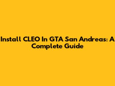 Install CLEO In GTA San Andreas: A Complete Guide