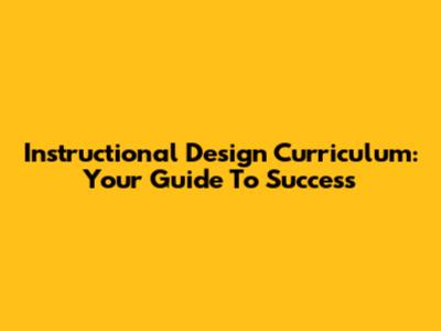 Instructional Design Curriculum: Your Guide To Success