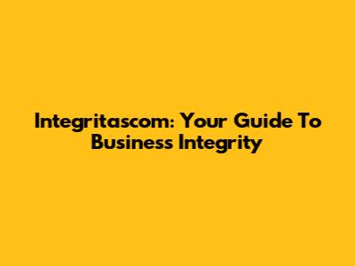 Integritascom: Your Guide To Business Integrity