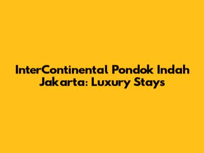 InterContinental Pondok Indah Jakarta: Luxury Stays