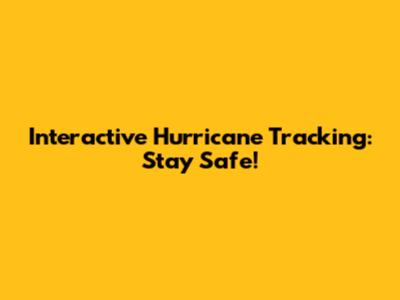 Interactive Hurricane Tracking: Stay Safe!