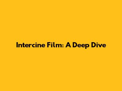 Intercine Film: A Deep Dive