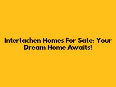 Interlachen Homes For Sale: Your Dream Home Awaits!