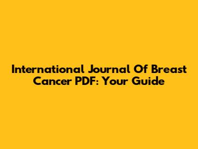 International Journal Of Breast Cancer PDF: Your Guide
