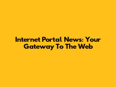 Internet Portal News: Your Gateway To The Web