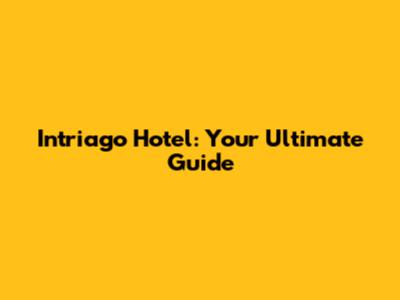 Intriago Hotel: Your Ultimate Guide
