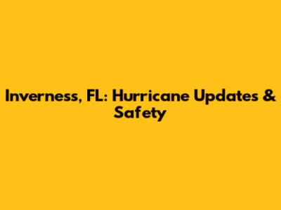 Inverness, FL: Hurricane Updates & Safety