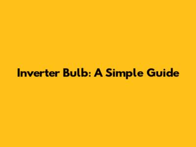 Inverter Bulb: A Simple Guide