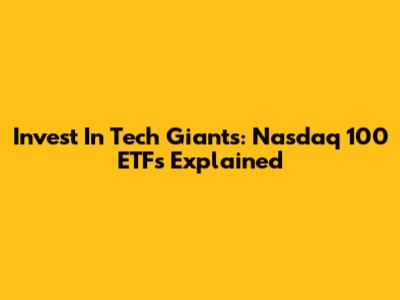 Invest In Tech Giants: Nasdaq 100 ETFs Explained