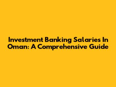 Investment Banking Salaries In Oman: A Comprehensive Guide