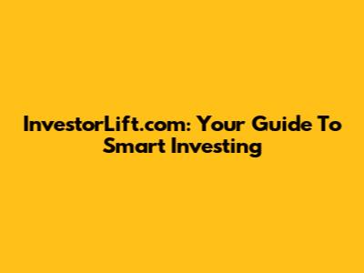 InvestorLift.com: Your Guide To Smart Investing