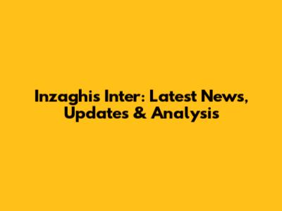 Inzaghi's Inter: Latest News, Updates & Analysis