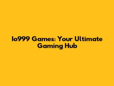 Io999 Games: Your Ultimate Gaming Hub