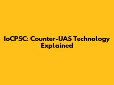 IoCPSC: Counter-UAS Technology Explained