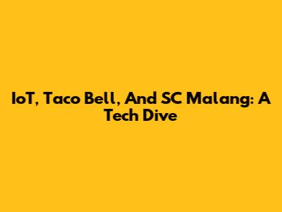 IoT, Taco Bell, And SC Malang: A Tech Dive