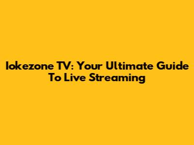 Iokezone TV: Your Ultimate Guide To Live Streaming