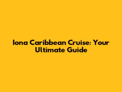 Iona Caribbean Cruise: Your Ultimate Guide